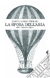 La sposa dell'aria. 1893. Un'odissea alpina. E-book. Formato PDF ebook