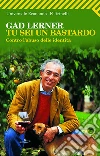 Tu sei un bastardo. Contro l'abuso delle identità. E-book. Formato EPUB ebook di Gad Lerner
