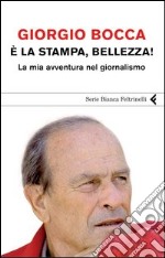 È la stampa, bellezza! La mia avventura nel giornalismo. E-book. Formato PDF ebook