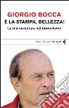 È la stampa, bellezza! La mia avventura nel giornalismo. E-book. Formato EPUB ebook di Giorgio Bocca