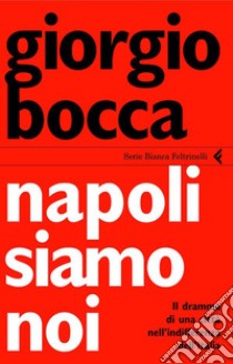 Napoli siamo noi. Il dramma di una città nell'indifferenza dell'Italia. E-book. Formato PDF ebook di Giorgio Bocca