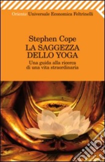 La saggezza dello yoga. Una guida alla ricerca di una vita straordinaria. E-book. Formato EPUB ebook di Stephen Cope