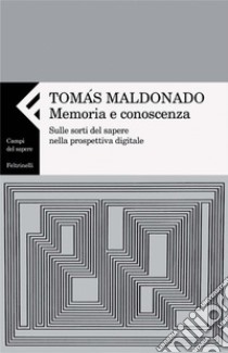 Memoria e conoscenza. Sulle sorti del sapere nella prospettiva digitale. E-book. Formato PDF ebook di Tomás Maldonado