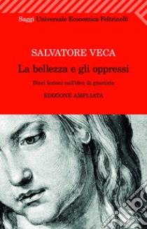 La bellezza e gli oppressi. Dieci lezioni sull'idea di giustizia. E-book. Formato EPUB ebook di Salvatore Veca