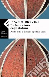 La letteratura degli italiani. Perché molti la celebrano e pochi la amano. E-book. Formato PDF ebook di Franco Brevini