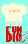 Lo chef è un dio. E-book. Formato PDF ebook di Ilaria Bellantoni