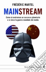 Mainstream. Come si costruisce un successo planetario e si vince la guerra mondiale dei media. E-book. Formato PDF ebook