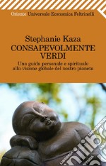 Consapevolmente verdi. Una guida personale e spirituale alla visione globale del nostro pianeta. E-book. Formato PDF ebook