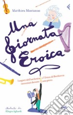 Una giornata eroica. I segreti dell'orchestra e l'«Eroica» di Beethoven raccontati durante una prova. E-book. Formato PDF ebook