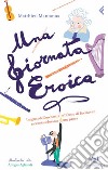 Una giornata eroica. I segreti dell'orchestra e l'«Eroica» di Beethoven raccontati durante una prova. E-book. Formato PDF ebook