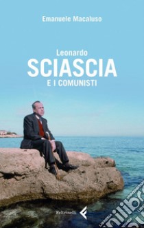 Leonardo Sciascia e i comunisti. E-book. Formato EPUB ebook di Emanuele Macaluso