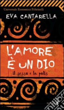 L' amore è un dio. E-book. Formato PDF - Eva Cantarella - UNILIBRO