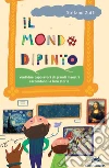 Il mondo dipinto. Ventidue capolavori di grandi maestri raccontano la loro storia. E-book. Formato PDF ebook di Stefano Zuffi