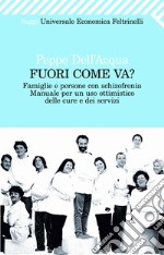 Fuori come va? Famiglie e persone con schizofrenia. Manuale per un uso ottimistico delle cure e dei servizi. E-book. Formato PDF ebook