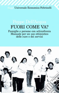 Fuori come va? Famiglie e persone con schizofrenia. Manuale per un uso ottimistico delle cure e dei servizi. E-book. Formato EPUB ebook