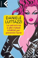 La castrazione e altri metodi infallibili per prevenire l’acne. E-book. Formato EPUB ebook