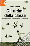 Gli ultimi della classe. Un anno con i ragazzi e i maestri in una scuola di strada di Napoli. E-book. Formato EPUB ebook di Paola Tavella