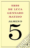 Almeno cinque. E-book. Formato EPUB ebook di Gennaro Matino Erri De Luca