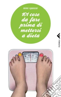 101 cose da fare prima di mettersi a dieta. E-book. Formato PDF ebook