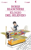 Elogio del silenzio. E-book. Formato PDF ebook di Boris Biancheri