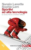 Sportivi ad alta tecnologia: La scienza che aiuta a costruire i campioni. E-book. Formato EPUB ebook