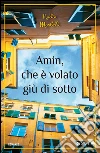 Amin, che è volato giù di sotto. E-book. Formato EPUB ebook di Nadia Morbelli