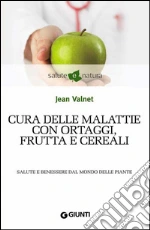 Cura delle malattie con ortaggi, frutta e cereali. Salute e benessere dal mondo delle piante. E-book. Formato EPUB