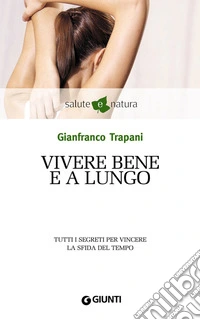 Vivere bene e a lungo. Tutti i segreti per vincere la sfida del tempo. E-book. Formato EPUB ebook