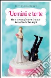 Uomini e torte. Come cuocere, farcire o bruciare il maschio dei tuoi sogni. E-book. Formato EPUB ebook