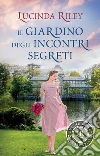 Il giardino degli incontri segreti. E-book. Formato EPUB ebook di Lucinda Riley