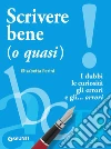 Scrivere bene (o quasi). I dubbi, le curiosità, gli errori e gli... orrori. E-book. Formato PDF ebook di Elisabetta Perini