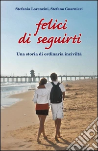 Felici di seguirti. Una storia di ordinaria inciviltà. E-book. Formato EPUB ebook