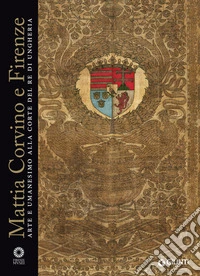 Mattia Corvino e Firenze: Arte e Umanesimo alla corte del re di Ungheria. E-book. Formato PDF ebook