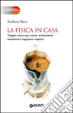 La fisica in casa. Viaggio, stanza per stanza, tra fenomeni inaspettati e ingegnose scoperte. E-book. Formato EPUB ebook