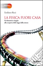 La fisica fuori casa. Un fantastico viaggio alla scoperta delle leggi della natura. E-book. Formato EPUB ebook