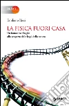 La fisica fuori casa. Un fantastico viaggio alla scoperta delle leggi della natura. E-book. Formato PDF ebook di Emiliano Ricci