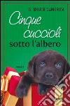 Cinque cuccioli sotto l'albero. E-book. Formato EPUB ebook di W. Bruce Cameron