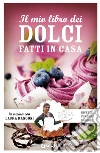 Il mio libro dei dolci fatti in casa: Ricette, consigli, segreti. E-book. Formato EPUB ebook di Laura Rangoni