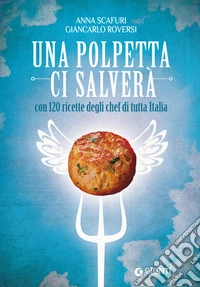 Una polpetta ci salverà: con 120 ricette degli chef di tutta Italia. E-book. Formato PDF ebook