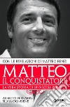 Matteo il conquistatore: La vera storia di un'ascesa politica, con le rivelazioni di Matteo Renzi.. E-book. Formato EPUB ebook