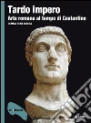 Tardo impero: Arte romana al tempo di Costantino. E-book. Formato PDF ebook di Gemma Sena Chiesa