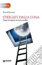 Stregati dalla Luna: Viaggi immaginari sul nostro satellite. E-book. Formato PDF