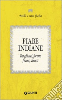 Fiabe indiane: Tra ghiacci, foreste, fiumi, deserti. E-book. Formato EPUB ebook di  AA.VV.