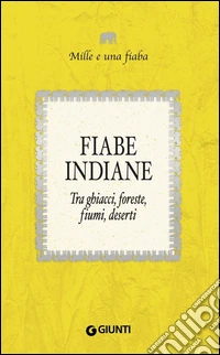 Fiabe indiane: Tra ghiacci, foreste, fiumi, deserti. E-book. Formato EPUB ebook
