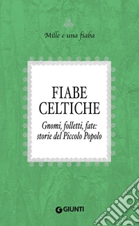 Fiabe celtiche: Gnomi, folletti, fate: storie del Piccolo Popolo. E-book. Formato PDF ebook