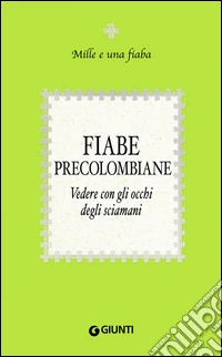 Fiabe precolombiane: Vedere con gli occhi degli sciamani. E-book. Formato PDF ebook