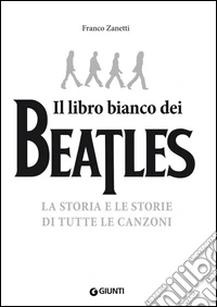 Il libro bianco dei Beatles: La storia e le storie di tutte le canzoni. E-book. Formato PDF ebook