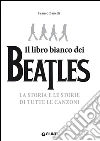 Il libro bianco dei Beatles: La storia e le storie di tutte le canzoni. E-book. Formato PDF ebook