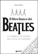 Il libro bianco dei Beatles: La storia e le storie di tutte le canzoni. E-book. Formato EPUB ebook