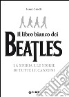 Il libro bianco dei Beatles: La storia e le storie di tutte le canzoni. E-book. Formato EPUB ebook